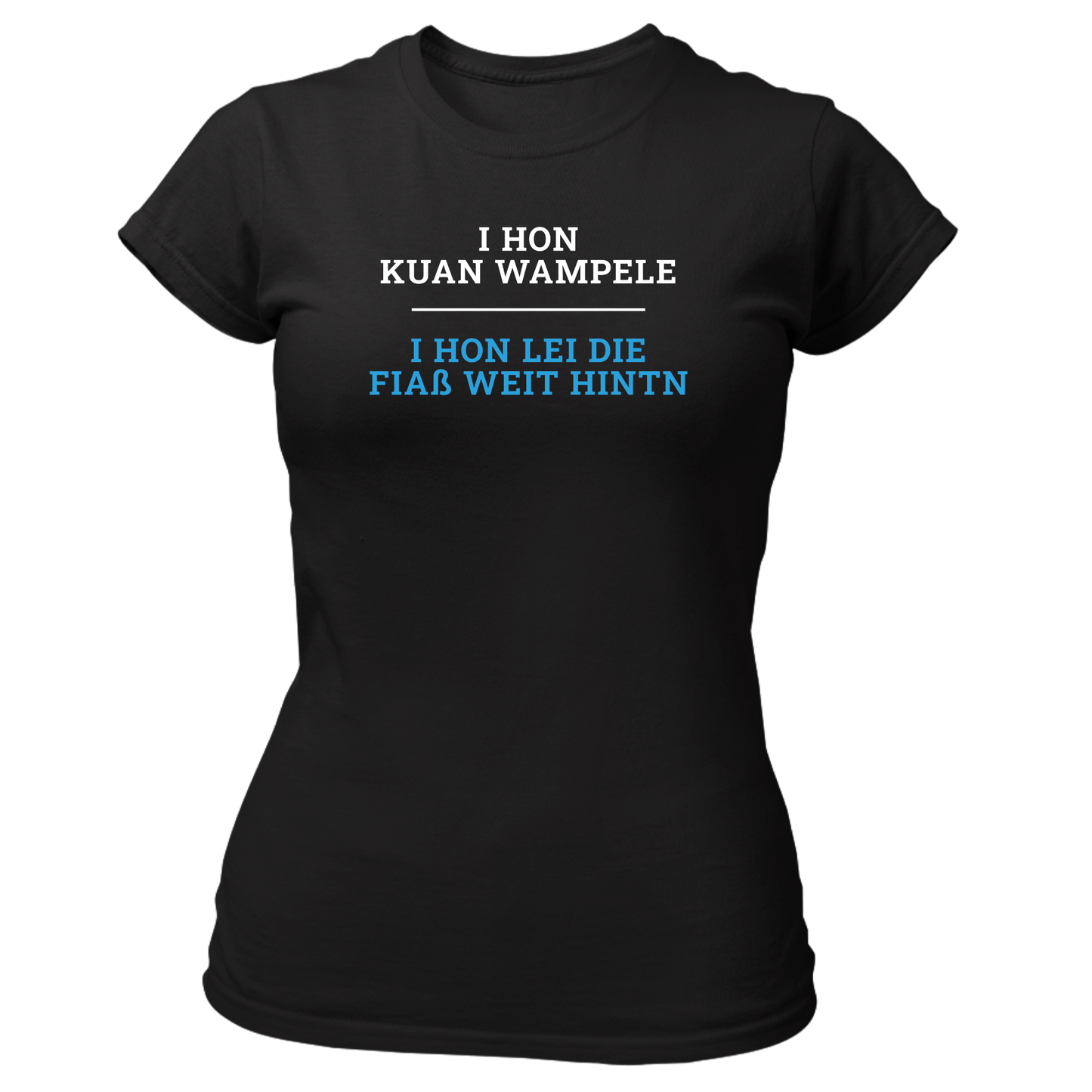 I hon kuan Wampele, i hon lei die Fiaß weit hintn - Damenshirt Premium