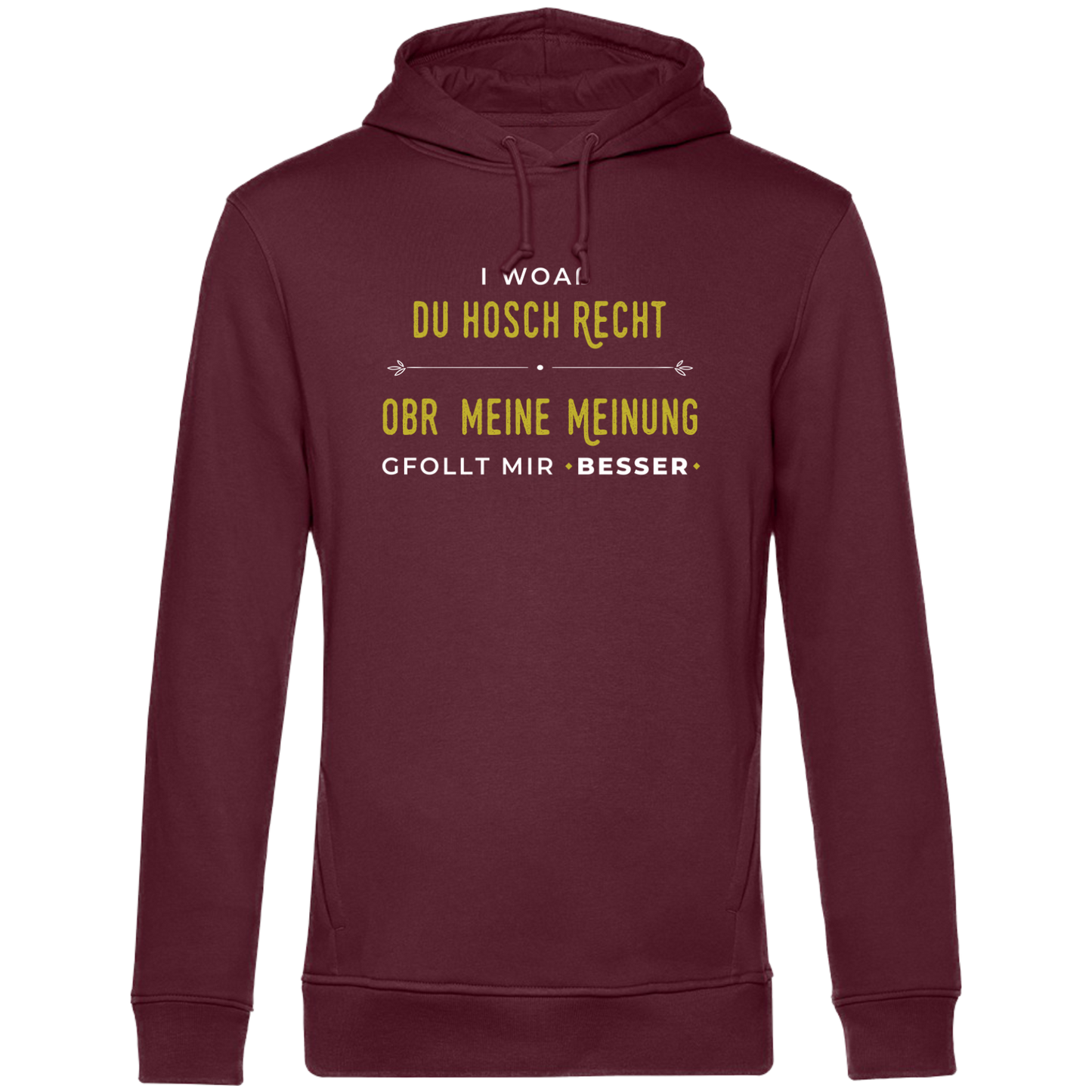 I woaß du hosch recht, obr meine Meinung gfollt mir besser - Unisex Hoodie Premium