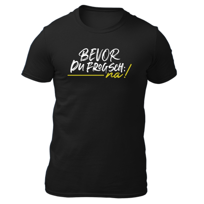 Bevor du frogsch, na! - Unisex Shirt Premium