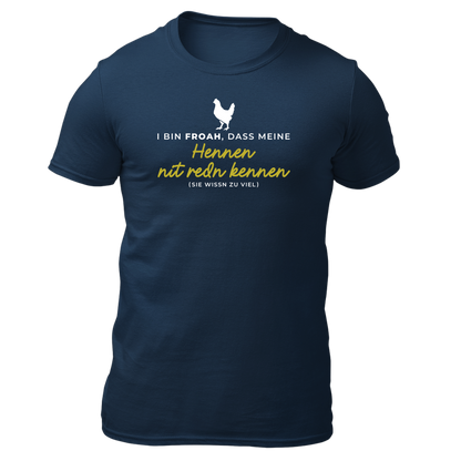 I bin froah, dass meine Hennen nit redn kennen - Unisex Shirt Premium