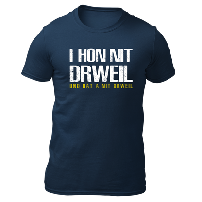 I hon nit drweil und hat a nit drweil - Unisex Shirt Premium