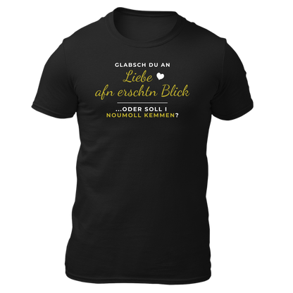 Glabsch du an Liebe afn erschtn Blick - Unisex Shirt Premium