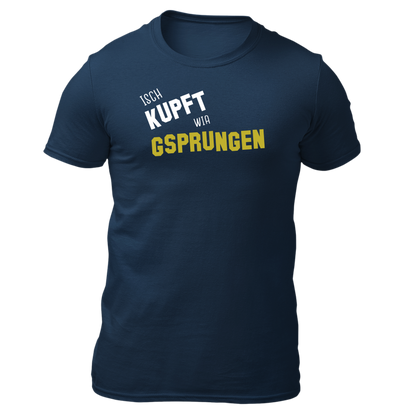 Isch kupft wia gsprungen - Unisex Shirt Premium