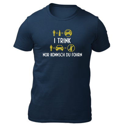 I trink nor konnsch du fohrn - Unisex Shirt Premium