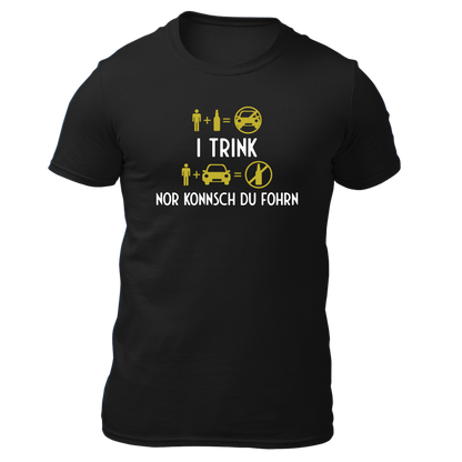 I trink nor konnsch du fohrn - Unisex Shirt Premium