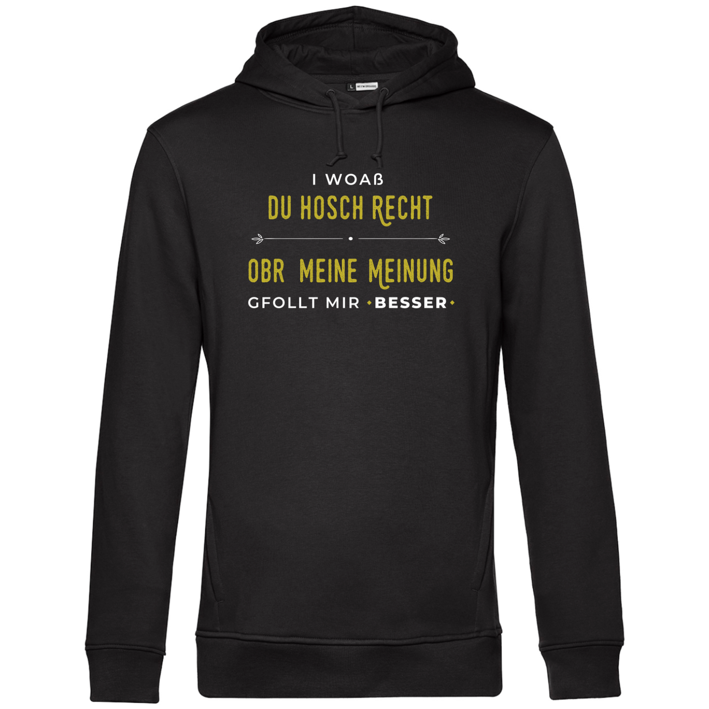 I woaß du hosch recht, obr meine Meinung gfollt mir besser - Unisex Hoodie Premium