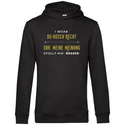 I woaß du hosch recht, obr meine Meinung gfollt mir besser - Unisex Hoodie Premium