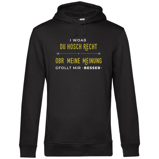 I woaß du hosch recht, obr meine Meinung gfollt mir besser - Unisex Hoodie Premium
